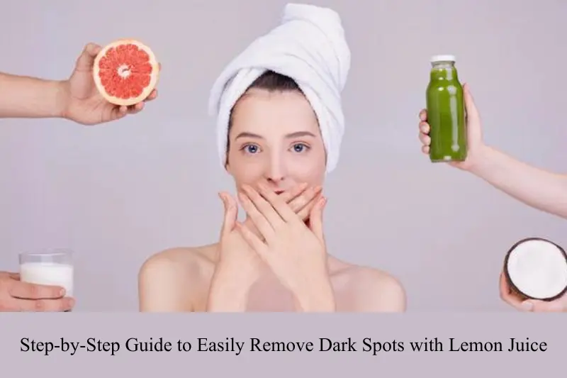 step-by-step guide to easily remove dark spots  with lemon juice