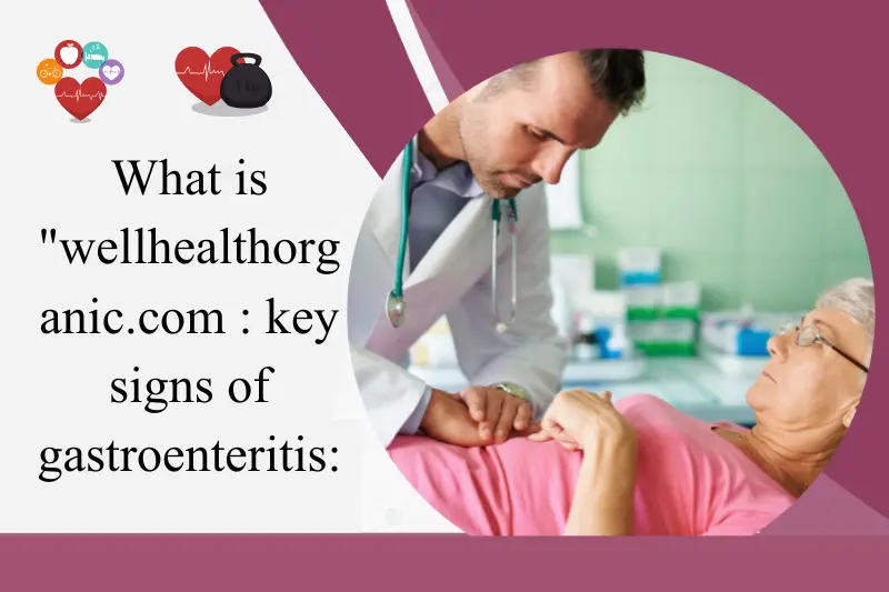 what is wellhealthorganic.com key signs of gastroenteritis 