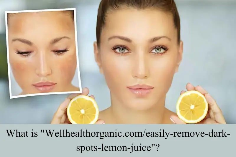 what is wellhealthorganic.comeasily-remove-dark-spots-lemon-juice