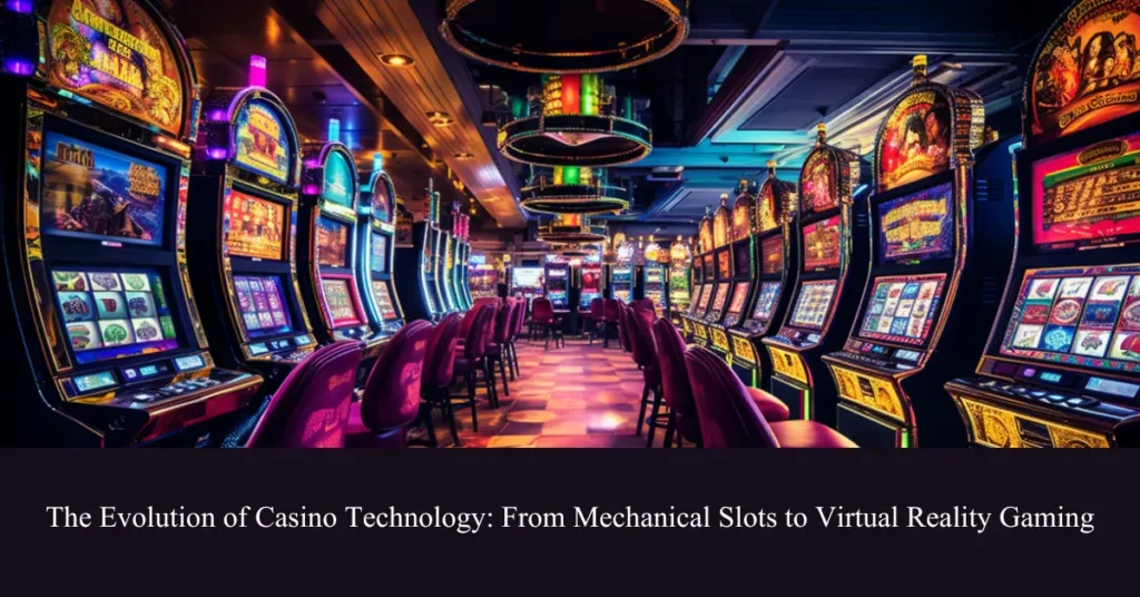 the evolution of casino technology from mechanical slots to virtual reality gaming