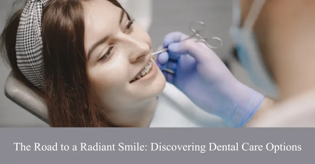the road to a radiant smile discovering dental care options